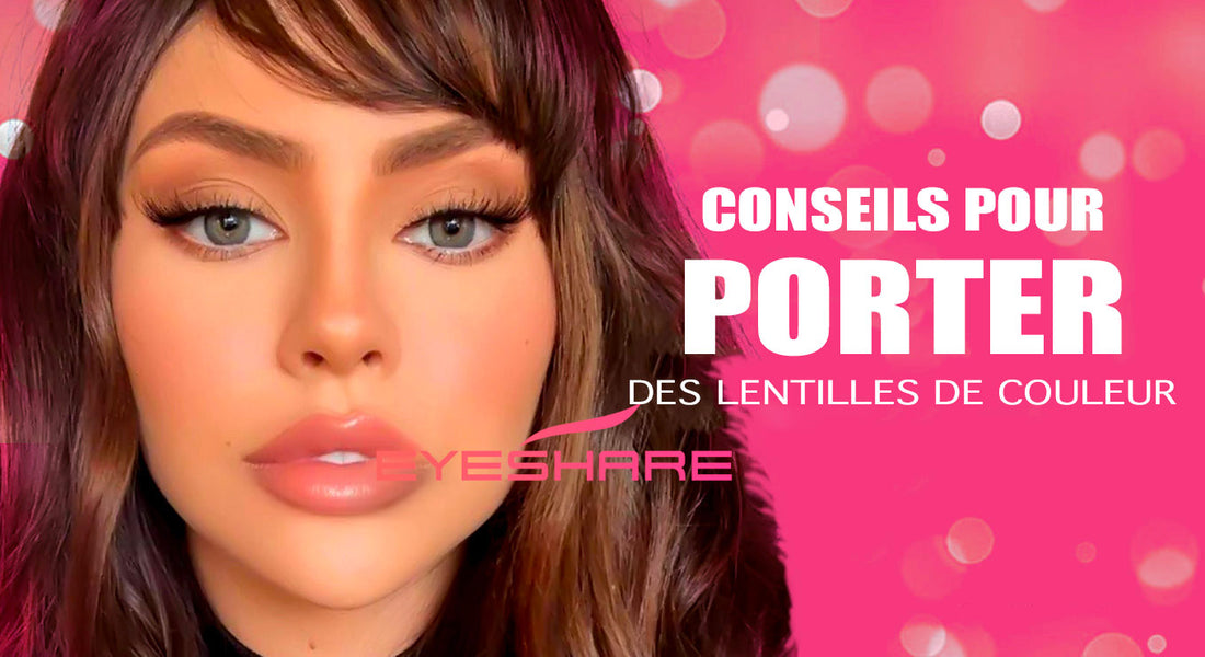 CONSEILS POUR PORTER DES LENTILLES DE CONTACT